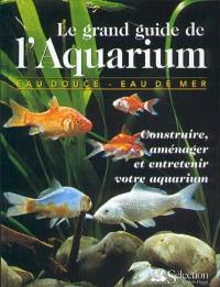 Le grand guide de l'aquarium : construire, aménager et entretenir votre aquarium