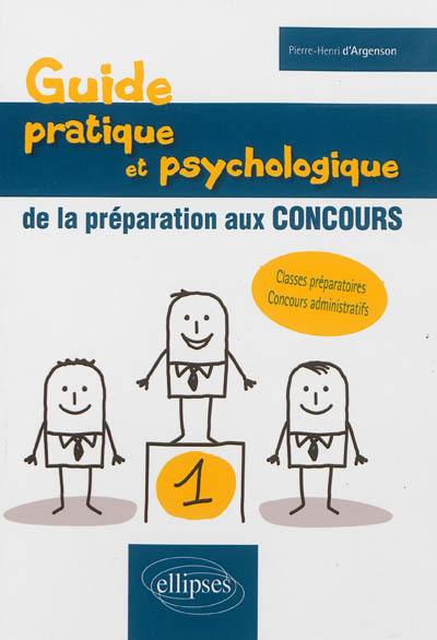 Guide pratique et psychologique de la préparation aux concours : classes préparatoires, concours administratifs