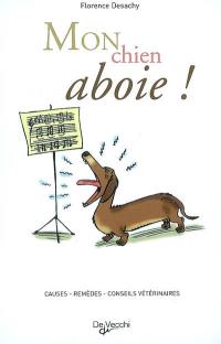 Mon chien aboie ! : causes, remèdes, conseils vétérinaires