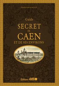 Guide secret de Caen et de ses environs