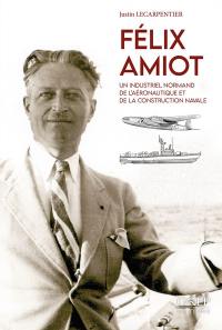Félix Amiot : un industriel normand de l'aéronautique et de la construction navale