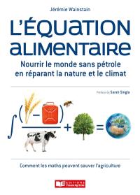 L'équation alimentaire : nourrir le monde sans pétrole en réparant la nature et le climat : comment les maths peuvent sauver l'agriculture