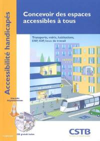 Concevoir des espaces accessibles à tous : accessibilité handicapés : transports, voirie, habitations, ERP, IOP, lieux de travail