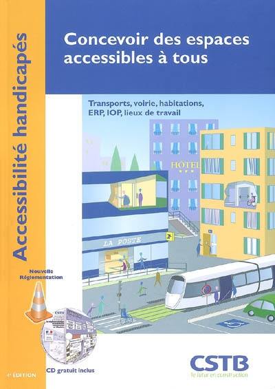 Concevoir des espaces accessibles à tous : accessibilité handicapés : transports, voirie, habitations, ERP, IOP, lieux de travail