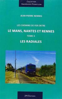 Les chemins de fer entre Le Mans, Nantes et Rennes. Vol. 2. Les radiales
