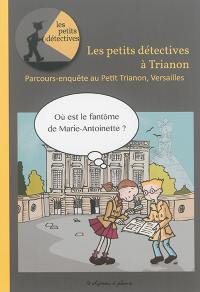 Les petits détectives au Trianon : parcours-enquête au Petit Trianon, Versailles