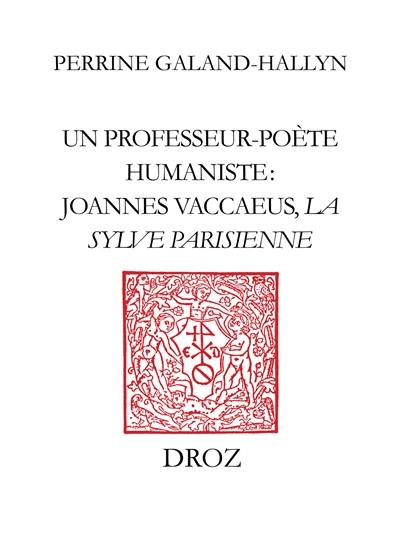 Un professeur-poète humaniste, Joannes Vaccaeus : la Sylve parisienne (1522)