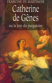 Catherine de Gênes ou La joie du Purgatoire : Caterina Fieschi Adorno (1447-1510)