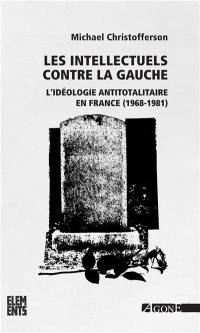 Les intellectuels contre la gauche : l'idéologie antitotalitaire en France, 1968-1981