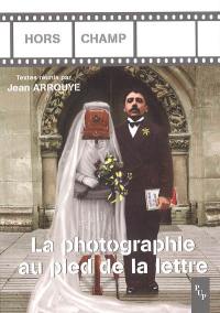 La photographie au pied de la lettre : actes du colloque international d'Aix-en-Provence le 14, 15 et 16 janvier 1999