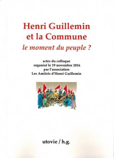 Henri Guillemin et la Commune : le moment du peuple : actes du colloque de Paris, Université de la Sorbonne nouvelle, 19 novembre 2016