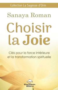 Choisir la Joie : clés pour la force intérieure et la transformation spirituelle