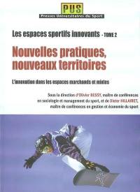 Les espaces sportifs innovants. Vol. 2. Nouvelles pratiques, nouveaux territoires : l'innovation dans les espaces marchands et mixtes
