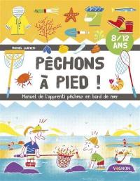 Pêchons à pied ! : manuel de l'apprenti pêcheur en bord de mer : 8-12 ans