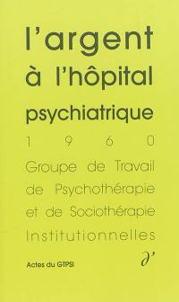 Actes du GTPSI. Vol. 2. L'argent à l'hôpital psychiatrique : actes du GTPSI, Villers-Cotterêts, 3 et 4 décembre 1960