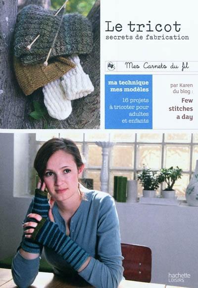 Le tricot, secrets de fabrication : ma technique, mes modèles : 16 projets à tricoter pour adultes et enfants