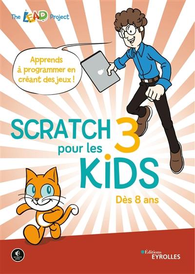 Scratch 3 pour les kids : apprends à programmer en créant des jeux ! : dès 8 ans