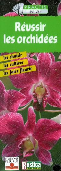 Réussir les orchidées : les choisir, les cultiver, les faire fleurir