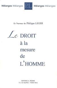 Le droit à la mesure de l'homme : mélanges en l'honneur de Philippe Léger