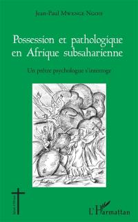 Possession et pathologique en Afrique subsaharienne : un prêtre psychologue s'interroge