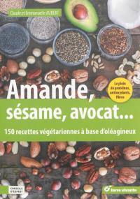 Amande, sésame, avocat... : 150 recettes végétariennes à base d'oléagineux
