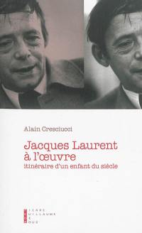 Jacques Laurent à l'oeuvre : itinéraire d'un enfant du siècle : essai