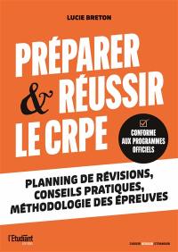 Préparer & réussir le CRPE : planning de révisions, conseils pratiques, méthodologie des épreuves : conforme aux programmes officiels