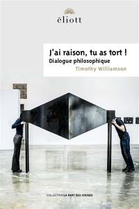 J'ai raison, tu as tort ! : dialogue philosophique