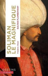 Soliman le Magnifique : sultan flamboyant