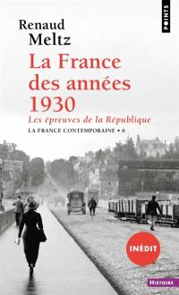 La France contemporaine. Vol. 6. La France des années 1930 : les épreuves de la République