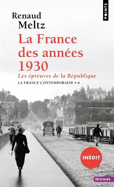 La France contemporaine. Vol. 6. La France des années 1930 : les épreuves de la République