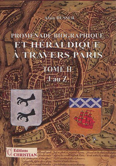 Promenade biographique et héraldique à travers Paris. Vol. 2. J au Z