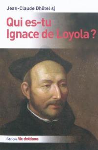 Qui es-tu Ignace de Loyola ?
