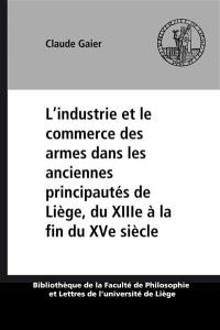 Etude sur l'industrie et le commerce des armes dans les anciennes principautés belges du 13e à la fin du 15e siècle