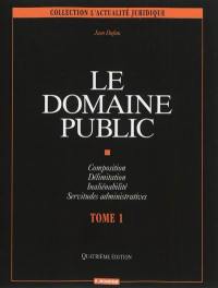 Le domaine public. Vol. 1. Composition, délimitation, inaliénabilité, servitudes administratives