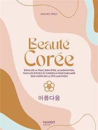Beauté Corée : soins de la peau, bien-être, alimentation, tous les rituels et conseils pour sublimer son corps de la tête aux pieds