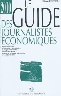 Le guide des journalistes économiques 2010 : biographies, photos et adresses des journalistes économiques dans la presse générale et spécialisée