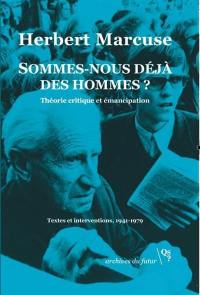 Sommes-nous déjà des hommes ? : théorie critique et émancipation : textes et interventions, 1941-1979