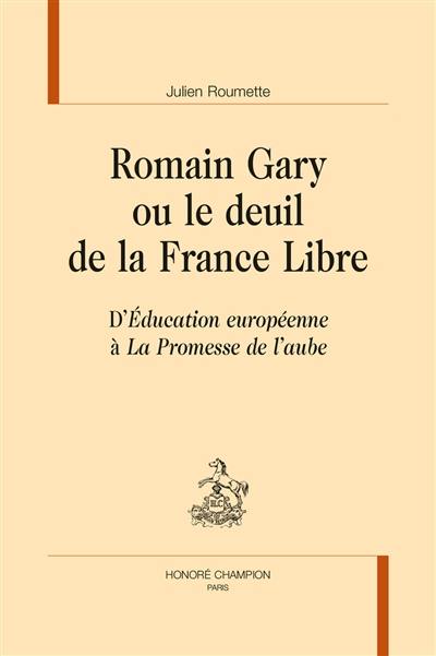 Romain Gary ou Le deuil de la France libre : d'Education européenne à La promesse de l'aube