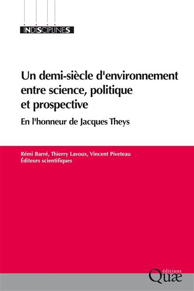 Un demi-siècle d'environnement entre science, politique et prospective : en l'honneur de Jacques Theys