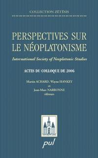 Perspectives sur le néoplatonisme : International Society of Neoplatonic Studies : actes du colloque de 2006
