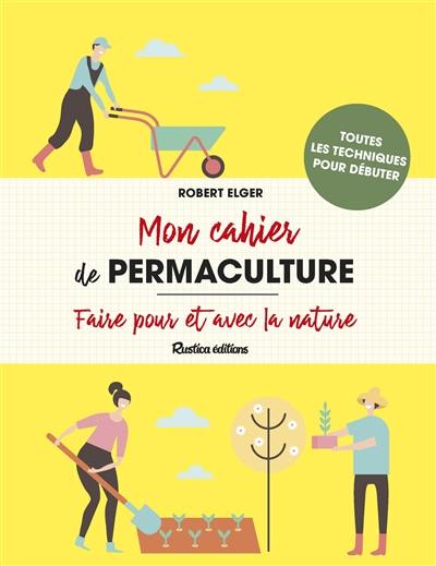 Mon cahier de permaculture : faire pour et avec la nature