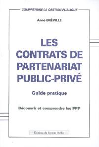 Les contrats de partenariat public-privé : guide pratique découvrir et comprendre les PPP