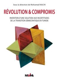 Révolution & compromis : invention d'une solution aux incertitudes de la transition démocratique en Tunisie