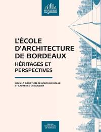 L'Ecole d'architecture de Bordeaux : héritages et perspectives