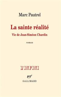 La sainte réalité : vie de Jean-Siméon Chardin
