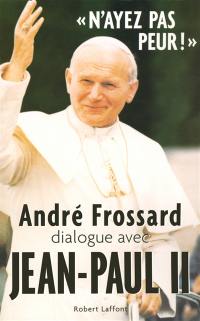 N'ayez pas peur ! : André Frossard dialogue avec Jean-Paul II
