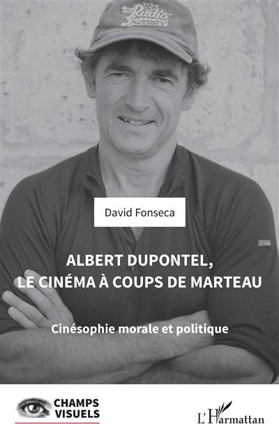 Albert Dupontel, le cinéma à coups de marteau : cinésophie moral et politique