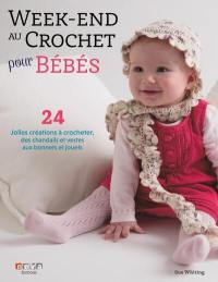Week-end au crochet pour bébé : 24 jolies créations à crocheter, des chandails et vestes aux bonnets et jouets