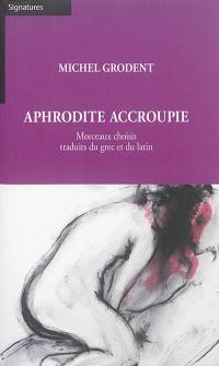 Aphrodite accroupie : morceaux choisis traduits du grec et du latin